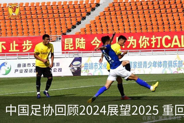 中国足协回顾2024展望2025 重回正轨重新出发