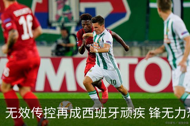无效传控再成西班牙顽疾 锋无力恐成斗牛士致命短板